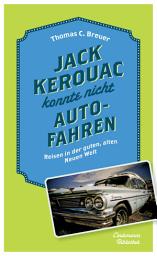 Icon image Jack Kerouac konnte nicht Auto fahren: Reisen in der guten, alten Neuen Welt