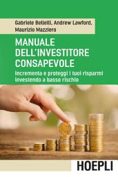Icon image Manuale dell'investitore consapevole: Incrementa e proteggi i tuoi risparmi investendo a basso rischio