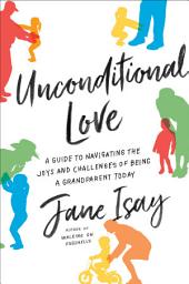 Icon image Unconditional Love: A Guide to Navigating the Joys and Challenges of Being a Grandparent Today