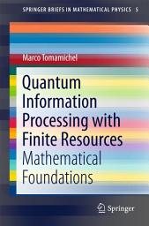 Icon image Quantum Information Processing with Finite Resources: Mathematical Foundations