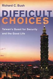 Icon image Difficult Choices: Taiwan's Quest for Security and the Good Life
