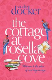 Icon image The Cottage at Rosella Cove: a heart-wrenching family saga from the author of The Red Gum River Retreat