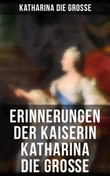 Icon image Erinnerungen der Kaiserin Katharina die Große: Von ihr selbst verfasst
