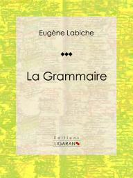 Icon image La Grammaire: Pièce de théâtre comique