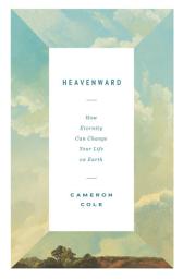 Icon image Heavenward: How Eternity Can Change Your Life on Earth