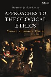 Icon image Approaches to Theological Ethics: Sources, Traditions, Visions
