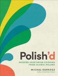 Icon image Polish'd: Modern Vegetarian Cooking from Global Poland
