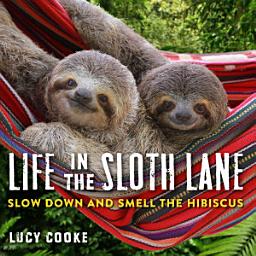 Icon image Life in the Sloth Lane: Slow Down and Smell the Hibiscus