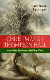 Icon image CHRISTMAS AT THOMPSON HALL and Other Trollopian Holiday Tales: The Complete Trollope's Christmas Tales in One Volume (Including Christmas Day at Kirkby Cottage, The Mistletoe Bough, Not if I Know It &The Two Generals)