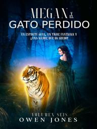 Icon image Megan y el Gato Perdido: Un Espíritu Guía, Un Tigre Fantasma y ¡Una Madre que da Miedo!