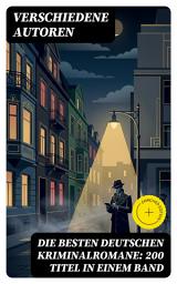 Icon image Die besten deutschen Kriminalromane: 200 Titel in einem Band: Bereicherte Ausgabe.