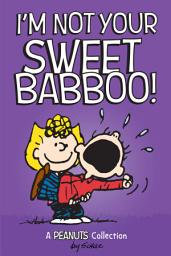 Icon image I'm Not Your Sweet Babboo!: A PEANUTS Collection