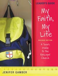Icon image My Faith, My Life, Leader's Guide Revised Edition: A Teen's Guide to the Episcopal Church