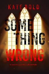 Icon image Something Wrong (A Lauren Lamb FBI Thriller—Book Three)