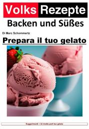 Icon image Ricette popolari cottura e dolci - Prepara il tuo gelato: Gelato artigianale facile. 34 fantastiche ricette di gelato per macchine per gelato domestiche, Edizione 8