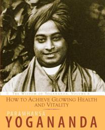 Icon image How to Achieve Glowing Health and Vitality: The Wisdom of Yogananda