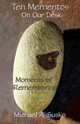 Icon image Ten Mememtos on Our Desk: Remembering Moments