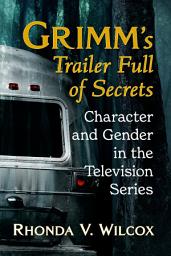 Icon image Grimm's Trailer Full of Secrets: Character and Gender in the Television Series