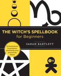 Icon image The Witch's Spellbook for Beginners: Enchantments, Incantations, and Rituals from Around the World