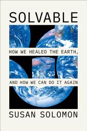 Icon image Solvable: How We Healed the Earth, and How We Can Do It Again