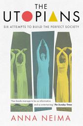 Icon image The Utopians: Six Attempts to Build the Perfect Society