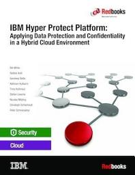Icon image IBM Hyper Protect Platform: Applying Data Protection and Confidentiality in a Hybrid Cloud Environment
