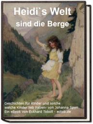 Icon image Heidi`s Welt sind die Berge: Geschichten für Kinder und solche- welche Kinder lieb haben von Johanna Spyri, Ausgabe 2
