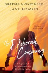 Icon image The Deborah Company (Updated and Expanded): A Prophetic Call for Women to Fulfill Their Divine Destiny