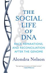 Icon image The Social Life of DNA: Race, Reparations, and Reconciliation After the Genome