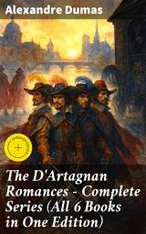 Icon image The D'Artagnan Romances - Complete Series (All 6 Books in One Edition): Enriched edition. The Three Musketeers, Twenty Years After, The Vicomte of Bragelonne, The Man in the Iron Mask...