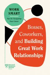Icon image Bosses, Coworkers, and Building Great Work Relationships (HBR Work Smart Series)
