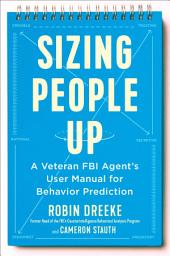 Icon image Sizing People Up: A Veteran FBI Agent's User Manual for Behavior Prediction
