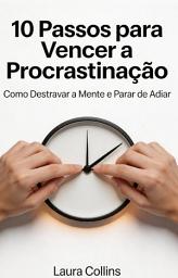 Icon image 10 Passos para Vencer a Procrastinação: Como Destravar a Mente e Parar de Adiar