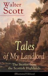 Icon image Tales of My Landlord: The Stories from the Scottish Highlands (Illustrated Edition): Old Mortality, Black Dwarf, The Heart of Midlothian, The Bride of Lammermoor, A Legend of Montrose, Count Robert of Paris and Castle Dangerous