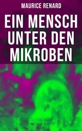 Icon image Ein Mensch unter den Mikroben: One of the First Locked-Room Mystery Crime Novel Featuring the Young Journalist and Amateur Detective Joseph Rouletabille