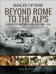 Icon image Beyond Rome to the Alps: Across the Arno and Gothic Line, 1944–1945