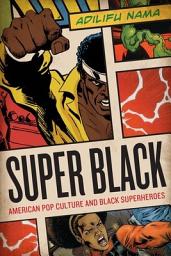 Icon image Super Black: American Pop Culture and Black Superheroes