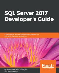 Icon image SQL Server 2017 Developer???s Guide: A professional guide to designing and developing enterprise database applications