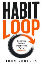 Icon image Habit Loop: Designing Products That Become Part of Daily Life