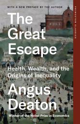 Icon image The Great Escape: Health, Wealth, and the Origins of Inequality