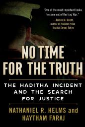 Icon image No Time for the Truth: The Haditha Incident and the Search for Justice
