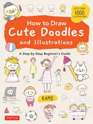 Icon image How to Draw Cute Doodles and Illustrations: A Step-by-Step Beginner's Guide [With Over 1000 Illustrations]