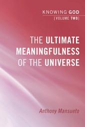 Icon image The Ultimate Meaningfulness of the Universe: Knowing God, Volume 2