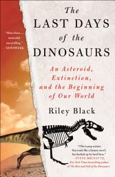 Icon image The Last Days of the Dinosaurs: An Asteroid, Extinction, and the Beginning of Our World