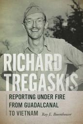 Icon image Richard Tregaskis: Reporting under Fire from Guadalcanal to Vietnam