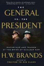 Icon image The General vs. the President: MacArthur and Truman at the Brink of Nuclear War