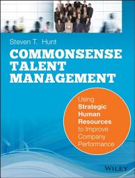 Icon image Common Sense Talent Management: Using Strategic Human Resources to Improve Company Performance
