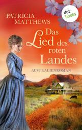 Icon image Das Lied des roten Landes: Australienroman | Eine mutige Frau, die über ihr eigenes Schicksal bestimmt – und ihre Liebe