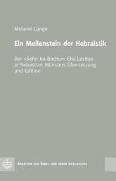 Icon image Ein Meilenstein der Hebraistik: Der "Sefer ha-Bachur" Elia Levitas in Sebastian Münsters Übersetzung und Edition