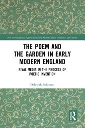Icon image The Poem and the Garden in Early Modern England: Rival Media in the Process of Poetic Invention